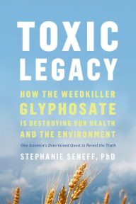 Download ebook from google books mac os Toxic Legacy: How the Weedkiller Glyphosate Is Destroying Our Health and the Environment by Stephanie Seneff PDF 9781603589291 (English literature)