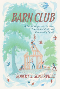 Title: Barn Club: A Tale of Forgotten Elm Trees, Traditional Craft and Community Spirit, Author: Robert Somerville