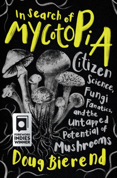 In Search of Mycotopia: Citizen Science, Fungi Fanatics, and the Untapped Potential of Mushrooms