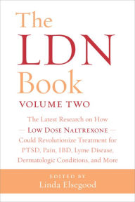 Title: The LDN Book, Volume Two: The Latest Research on How Low Dose Naltrexone Could Revolutionize Treatment for PTSD, Pain, IBD, Lyme Disease, Dermatologic Conditions, and More, Author: Linda Elsegood