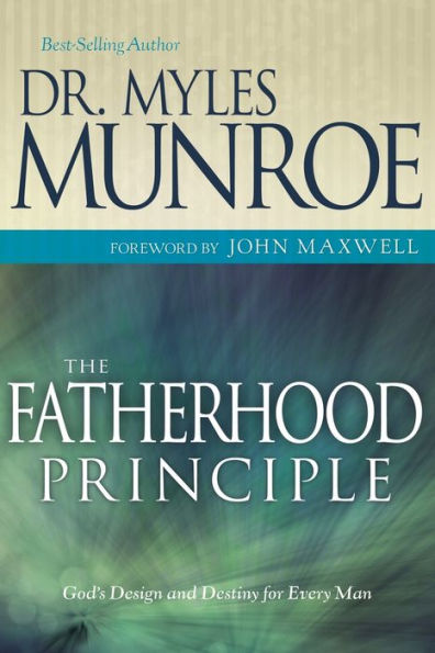 The Fatherhood Principle: God's Design and Destiny for Every Man