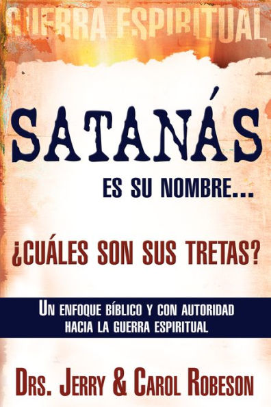 Satanás es su nombre... ¿cuáles son sus tretas?: Un enfoque Biblico y con autoridad hacia la guerra espiritual