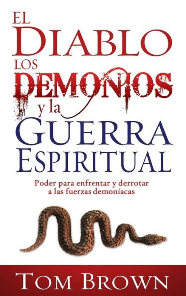 El diablo, los demonios y la guerra espiritual: Poder para enfrentar y derrotar a las fuerzas demoníacas