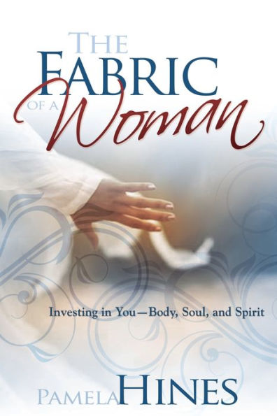 Fabric of a Woman: Investing You--Body, Soul, and Spirit