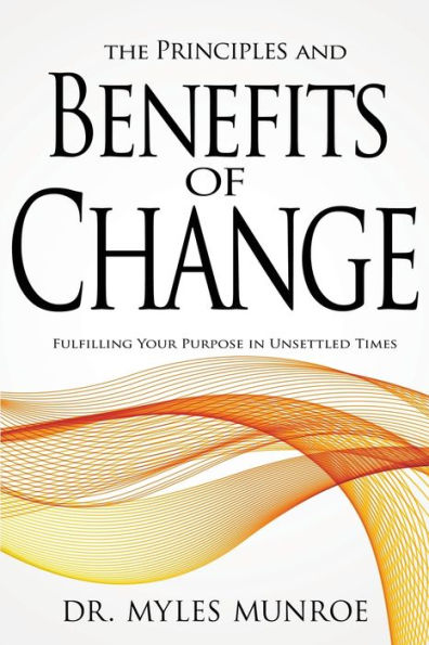 The Principles and Benefits of Change: Fulfilling Your Purpose Unsettled Times