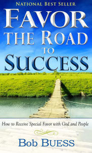 Title: Favor, the Road to Success: How to Receive Special Favor with God and People, Author: Bob Buess