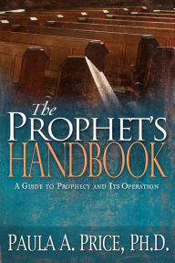 Title: The Prophet's Handbook: A Guide to Prophecy and Its Operation, Author: Paula A. Price Ph.D