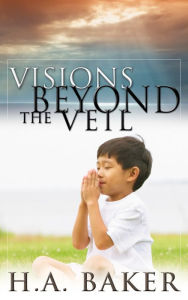 Title: Visions Beyond The Veil, Author: H.A. Baker