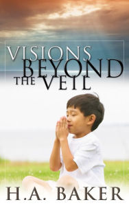 Title: Visions Beyond the Veil, Author: H. A. Baker