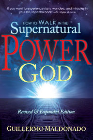 Download books as pdf for free How to Walk in the Supernatural Power of God: Experience Signs, Wonders, and Miracles Now by Guillermo Maldonado (English literature) 9781603742788