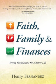 Title: Faith, Family and Finances: Strong Foundations for a Better Life, Author: Henry Fernandez