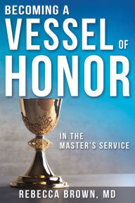 Title: Becoming a Vessel of Honor, Author: Rebecca Brown M.D.