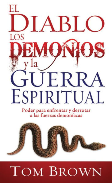 El diablo, los demonios y la guerra espiritual: Poder para enfrentar y derrotar a las fuerzas demoníacas