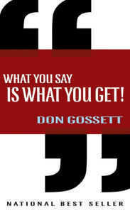 Title: What You Say is What You Get, Author: Don Gossett