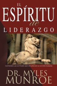 Title: El espiritu de liderazgo: Cultivando las actitudes que influencian la acción humana, Author: Myles Munroe