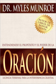 Title: Entendiendo el Proposito y el Poder de la Oracion, Author: Myles Munroe