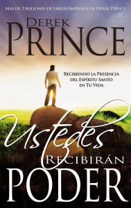 Title: Ustedes recibirán poder: Recibiendo la presencia del Espíritu Santo en tu vida, Author: Derek Prince