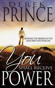 Title: You Shall Receive Power: Receiving the Presence of the Holy Spirit into Your Life, Author: Derek Prince