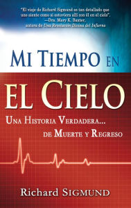 Title: Mi tiempo en el cielo: Una historia verdadera de muerte y regreso, Author: Richard Sigmund