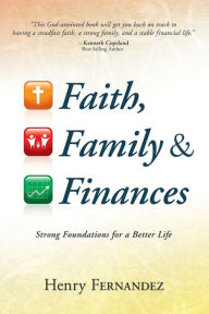 Title: Faith, Family & Finances: Strong Foundations for a Better Life, Author: Henry Fernandez
