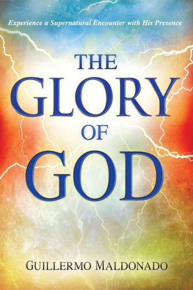 Glory of God: Experience a Supernatural Encounter with His Presence