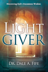 Title: Light Giver: Discovering God's Uncommon Wisdom, Author: Dale Fife