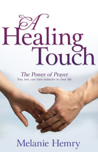 Title: A Healing Touch: The Power of Prayer, Author: Melanie Hemry