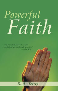 Title: Powerful Faith, Author: R.  A. Torrey