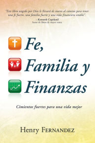 Title: Fe, familia y finanzas: Cimientos fuertes para una vida mejor, Author: Henry Fernandez