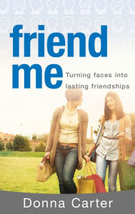 Title: Friend Me: Turning Faces into Lasting Relationships, Author: Donna Carter