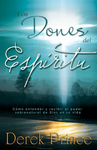 Title: Los dones del Espíritu: Cómo entender y recibir el poder sobrenatural de Dios en su vida, Author: Derek Prince