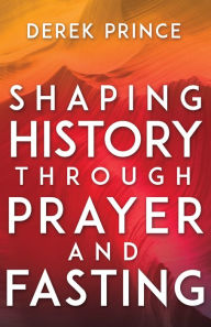 Title: Shaping History Through Prayer and Fasting, Author: Derek Prince