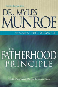 Title: The Fatherhood Principle: God's Design and Destiny for Every Man, Author: Myles Munroe