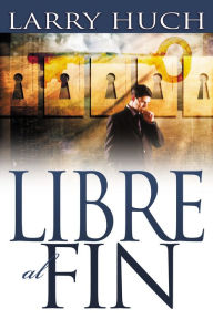 Title: Libre al fin: Removiendo el pasado de su futuro, Author: Larry Huch