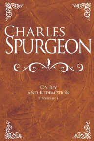 Title: Charles Spurgeon On Joy And Redemption (8 Books in 1), Author: Charles Spurgeon