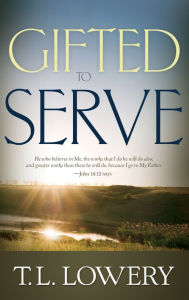 Title: Gifted to Serve, Author: T. L. Lowery