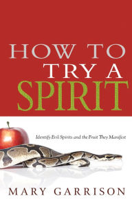 Title: How to Try a Spirit: Identify Evil Spirits and the Fruit They Manifest, Author: Mary Garrison