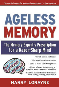 Title: Ageless Memory: The Memory Expert's Prescription for a Razor-Sharp Mind, Author: Harry Lorayne