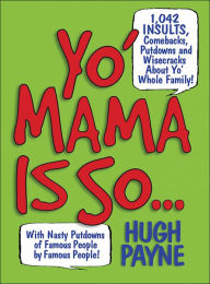 Title: Yo' Mama Is So...: 892 Insults, Comebacks, Putdowns, and Wisecracks About Yo' Whole Family!, Author: Hugh Payne
