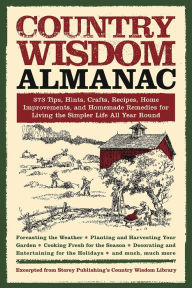 Title: Country Wisdom Almanac: 373 Tips, Crafts, Home Improvements, Recipes, and Homemade Remedies, Author: Storey Publishing