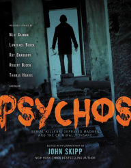 Title: Psychos: Serial Killers, Depraved Madmen, and the Criminally Insane, Author: John Skipp