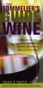 Title: Sommelier's Guide to Wine: Everything You Need to Know for Selecting, Serving, and Savoring Wine like the Experts, Author: Brian H. Smith