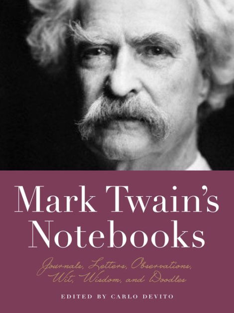 Mark Twain's Notebooks: Journals, Letters, Observations, Wit, Wisdom ...