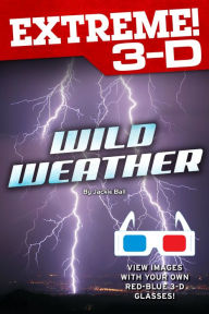 Title: Extreme 3-D: Wild Weather, Author: Jackie Ball