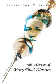 Title: Addiction of Mary Todd Lincoln, Author: Ann E. Beidler