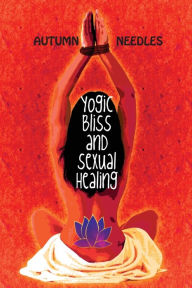 Title: Yogic Bliss and Sexual Healing, Author: Autumn Needles