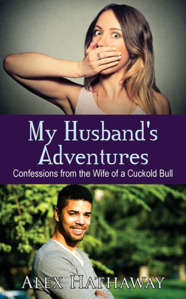 My Husbands Adventures Confessions From The Wife Of A Cuckold Bull By Alex Hathaway Paperback 5521