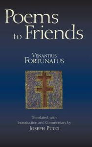 Title: Poems to Friends, Author: Venantius Fortunatus
