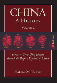Title: China: A History, Volume 2: From the Great Qing Empire through The People's Republic of China, (1644 - 2009), Author: Harold M. Tanner