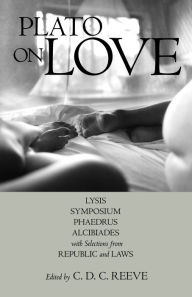 Title: Plato on Love: Lysis, Symposium, Phaedrus, Alcibiades, with Selections from Republic and Laws, Author: Plato